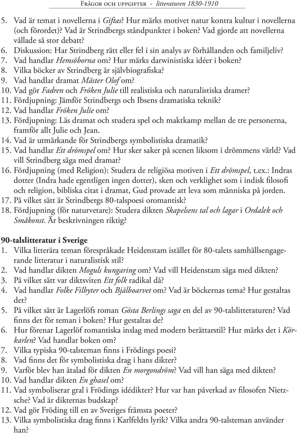 Vilka böcker av Strindberg är självbiografiska? 9. Vad handlar dramat Mäster Olof om? 10. Vad gör Fadren och Fröken Julie till realistiska och naturalistiska dramer? 11.
