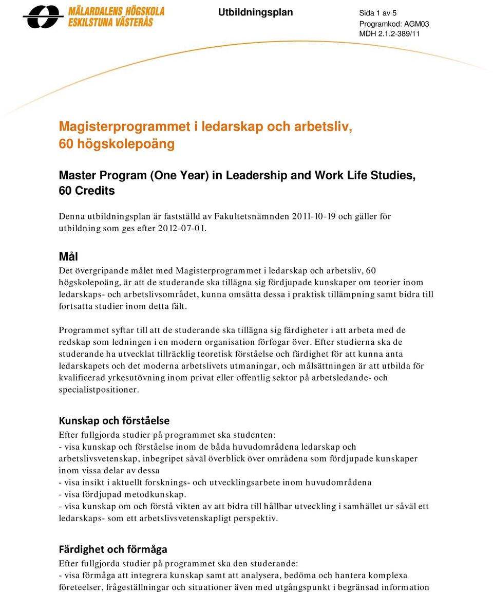 2-389/11 Magisterprogrammet i ledarskap och arbetsliv, 60 högskolepoäng Master Program (One Year) in Leadership and Work Life Studies, 60 Credits Denna utbildningsplan är fastställd av