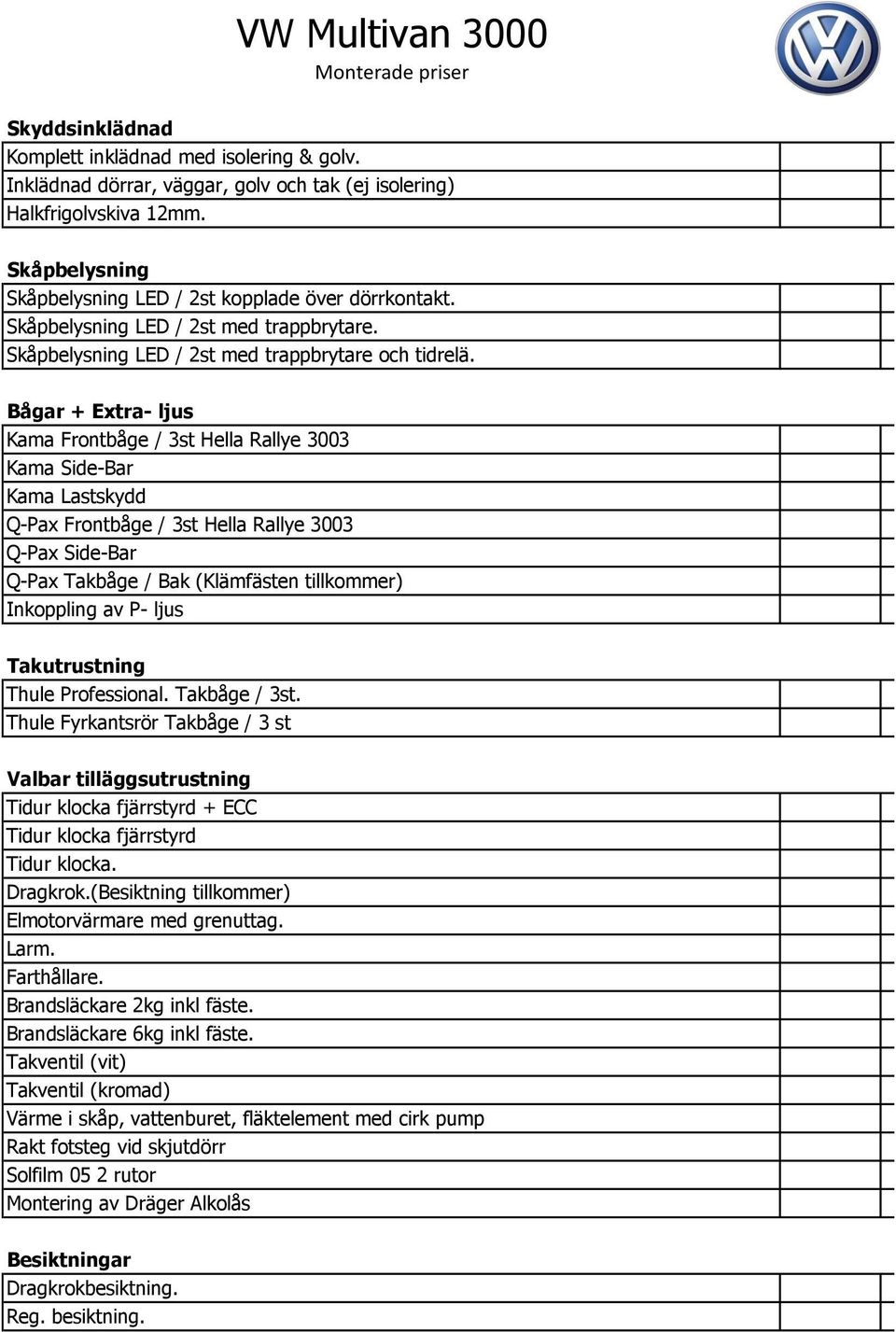 dörrkontakt. LED / 2st med trappbrytare. LED / 2st med trappbrytare och tidrelä.