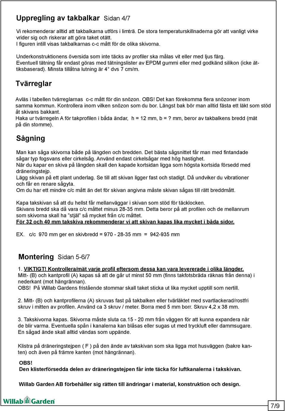 ventuell tätning får endast göras med tätningslister av PM gummi eller med godkänd silikon (icke ättiksbaserad). Minsta tillåtna lutning är 4 dvs 7 cm/m.
