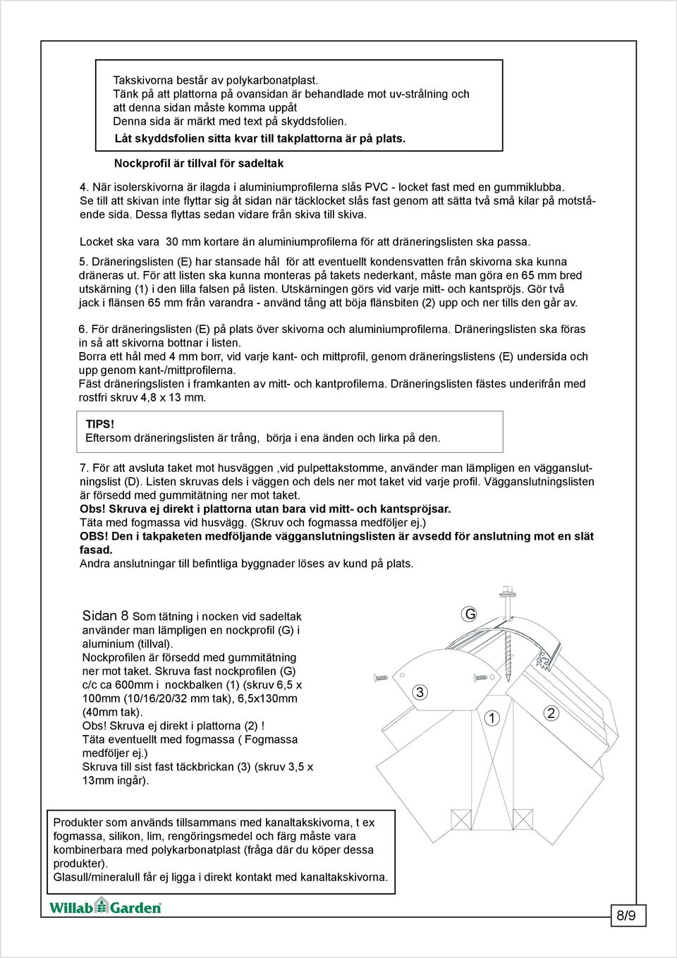 Se till att skivan inte flyttar sig åt sidan när täcklocket slås fast genom att sätta två små kilar på motstående sida. essa flyttas sedan vidare från skiva till skiva.
