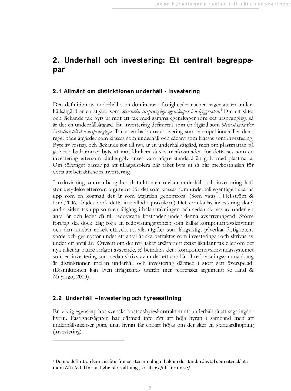 hos byggnaden. 1 Om ett slitet och läckande tak byts ut mot ett tak med samma egenskaper som det ursprungliga så är det en underhållsåtgärd.