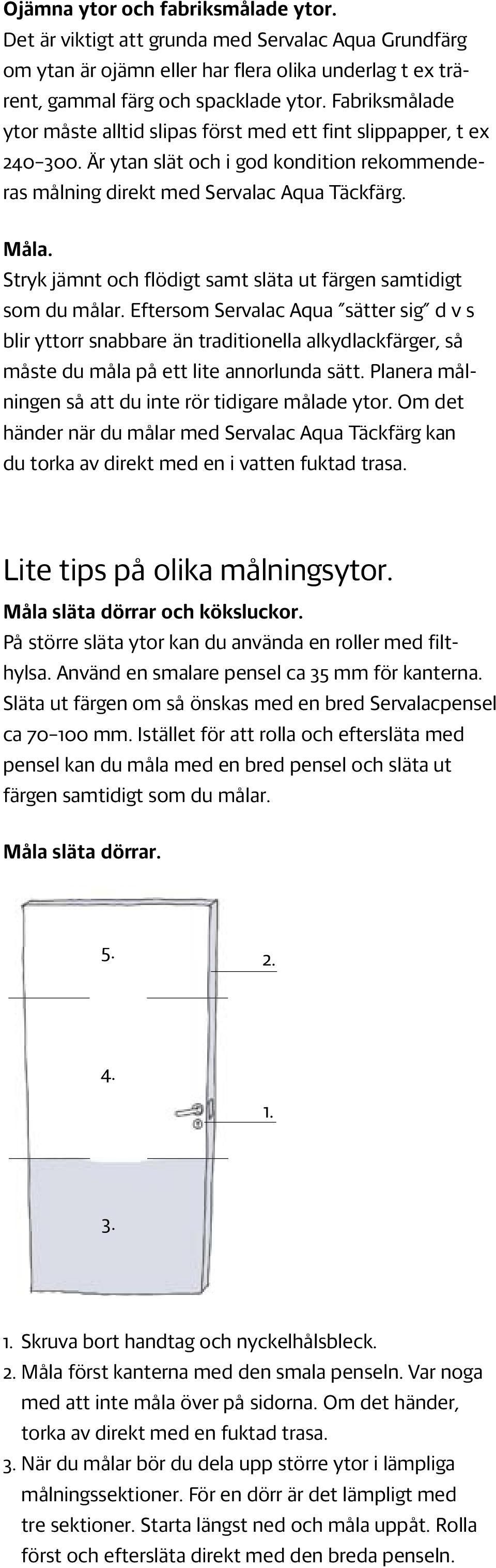 Stryk jämnt och flödigt samt släta ut färgen samtidigt som du målar.