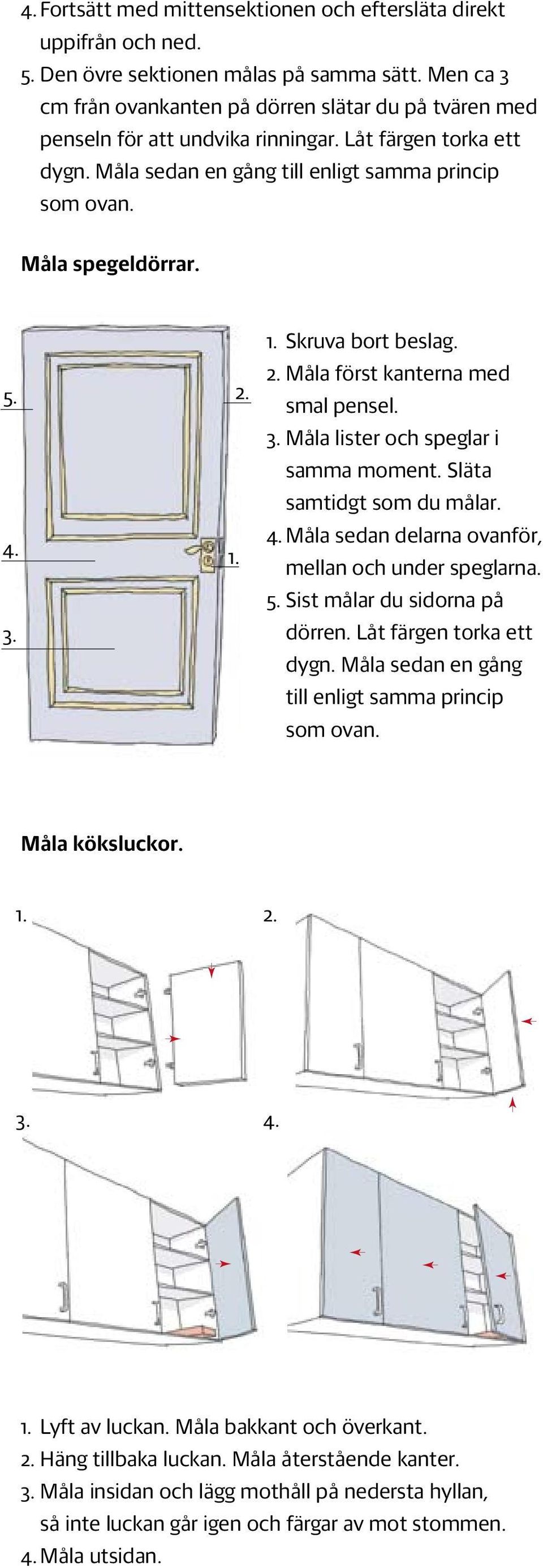 4. 3. 1. 2. 1. Skruva bort beslag. 2. Måla först kanterna med smal pensel. 3. Måla lister och speglar i samma moment. Släta samtidgt som du målar. 4.