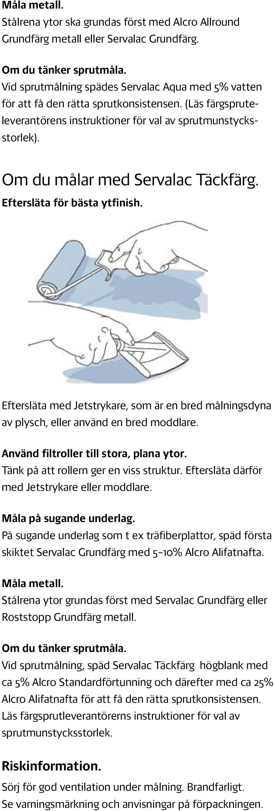 Om du målar med Servalac Täckfärg. Eftersläta för bästa ytfinish. Eftersläta med Jetstrykare, som är en bred målningsdyna av plysch, eller använd en bred moddlare.