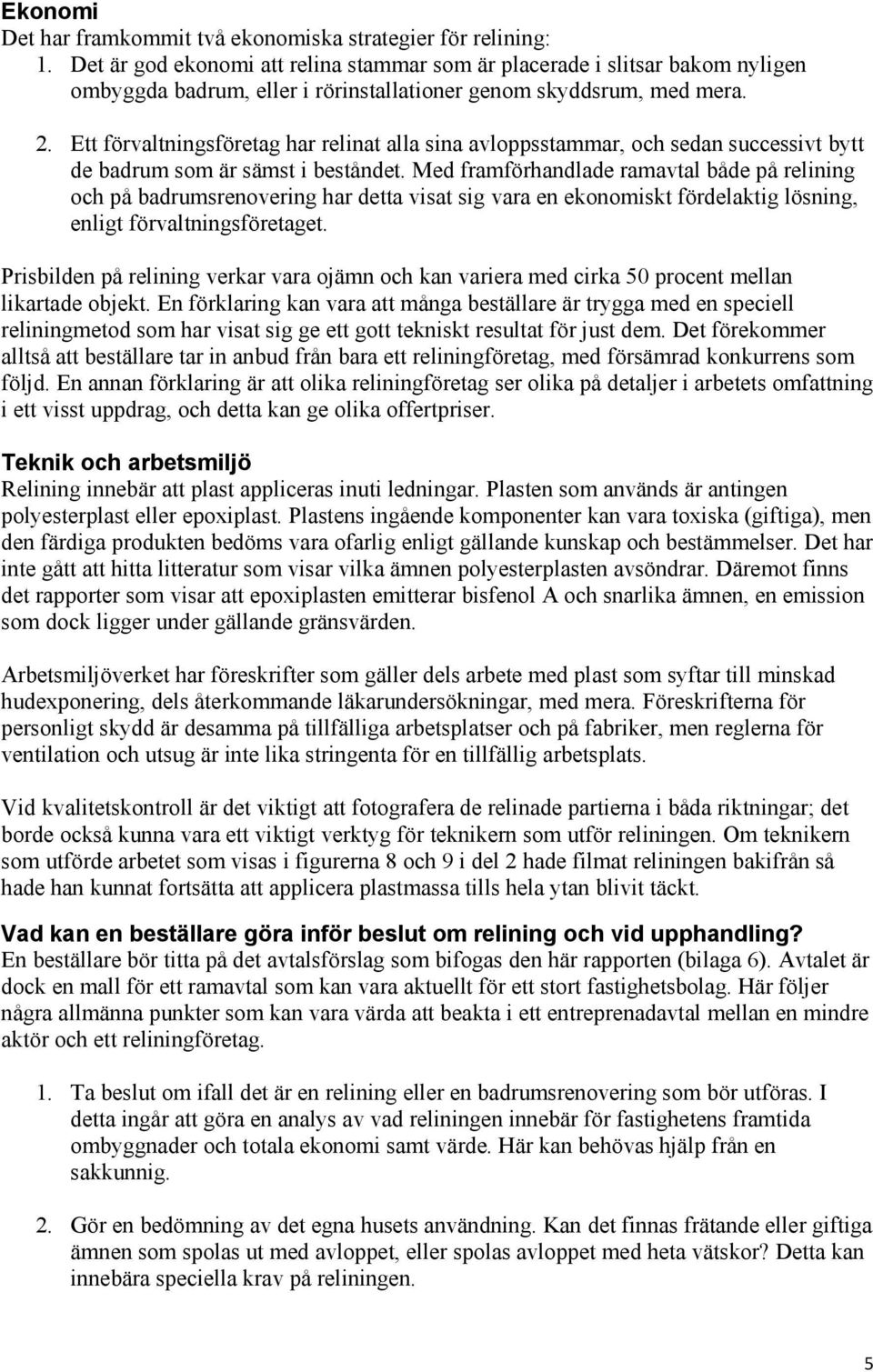 Ett förvaltningsföretag har relinat alla sina avloppsstammar, och sedan successivt bytt de badrum som är sämst i beståndet.