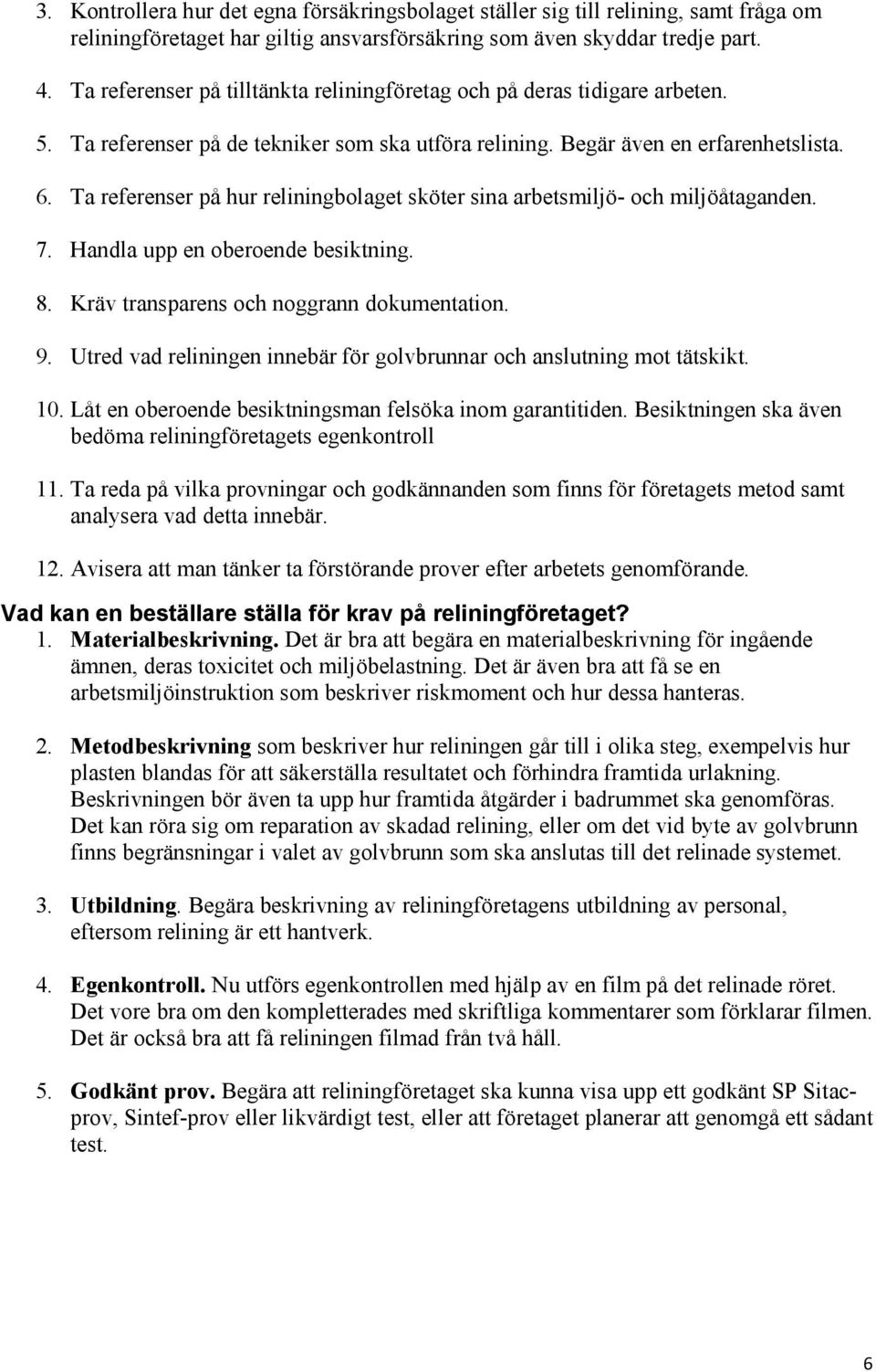 Ta referenser på hur reliningbolaget sköter sina arbetsmiljö- och miljöåtaganden. 7. Handla upp en oberoende besiktning. 8. Kräv transparens och noggrann dokumentation. 9.