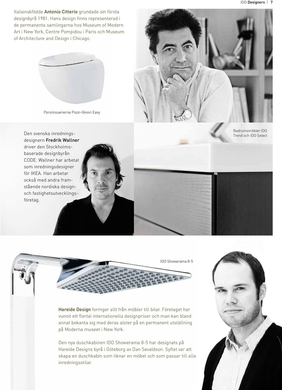 Porslinsserierna Pozzi-Ginori Easy Den svenska inredningsdesignern Fredrik Wallner driver den Stockholmsbaserade designbyrån CODE. Wallner har arbetat som inredningsdesigner för IKEA.