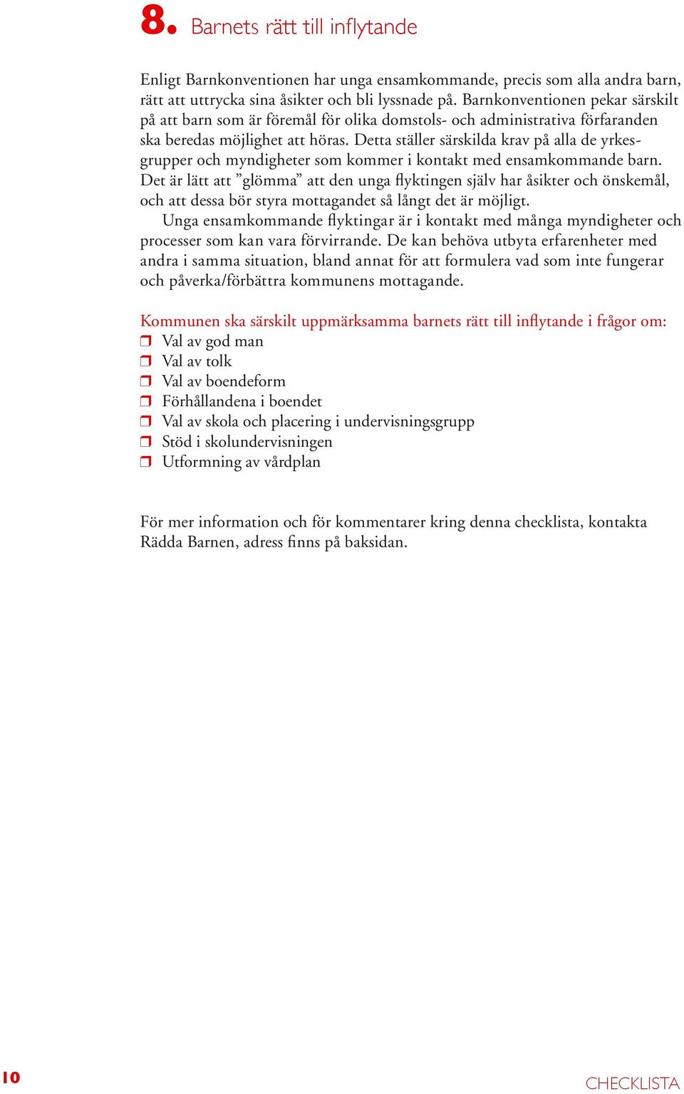 Detta ställer särskilda krav på alla de yrkesgrupper och myndigheter som kommer i kontakt med ensamkommande barn.