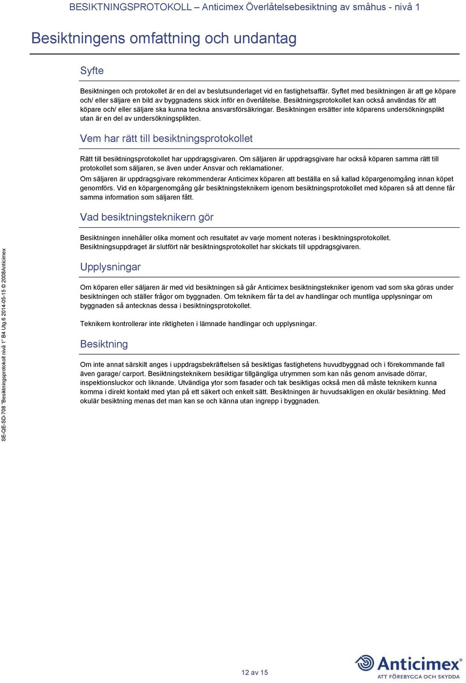 Besiktningsprotokollet kan också användas för att köpare och/ eller säljare ska kunna teckna ansvarsförsäkringar.