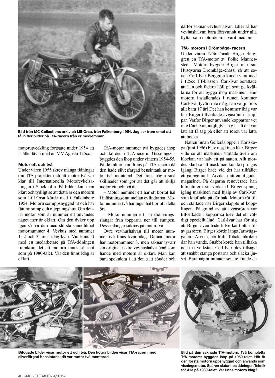 Motor ett och två Under våren 1955 skrev många tidningar om TfA-projektet och att motor två var klar till Internationella Motorcykelsalongen i Stockholm.