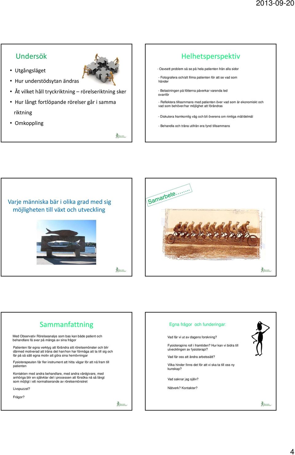 över vad som är ekonomiskt och vad som behöver/har möjlighet att förändras - Diskutera framkomlig väg och bli överens om rimliga mål/delmål - Behandla och träna utifrån era fynd tillsammans Varje