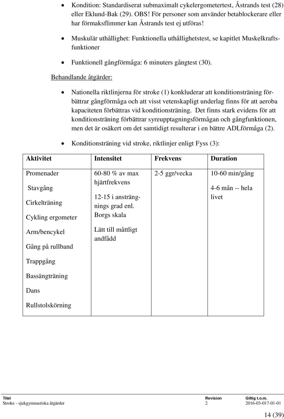 Behandlande åtgärder: Nationella riktlinjerna för stroke (1) konkluderar att konditionsträning förbättrar gångförmåga och att visst vetenskapligt underlag finns för att aeroba kapaciteten förbättras