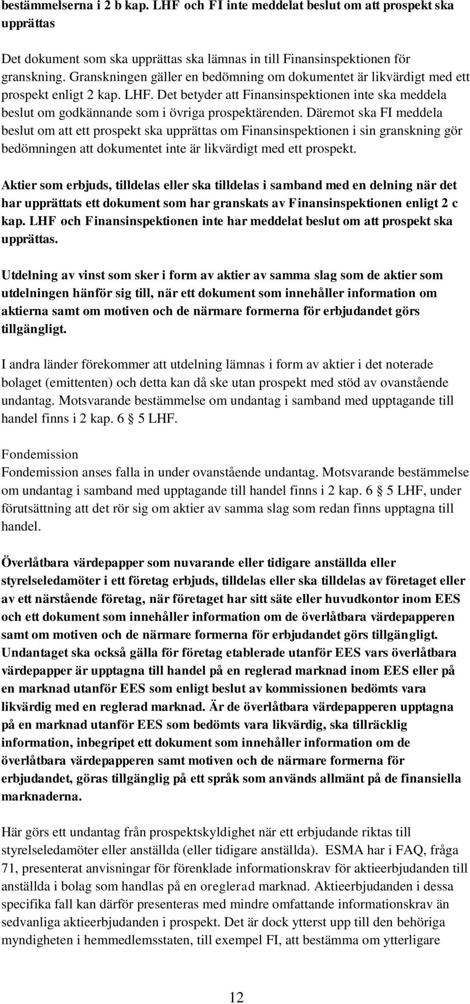 Däremot ska FI meddela beslut om att ett prospekt ska upprättas om Finansinspektionen i sin granskning gör bedömningen att dokumentet inte är likvärdigt med ett prospekt.