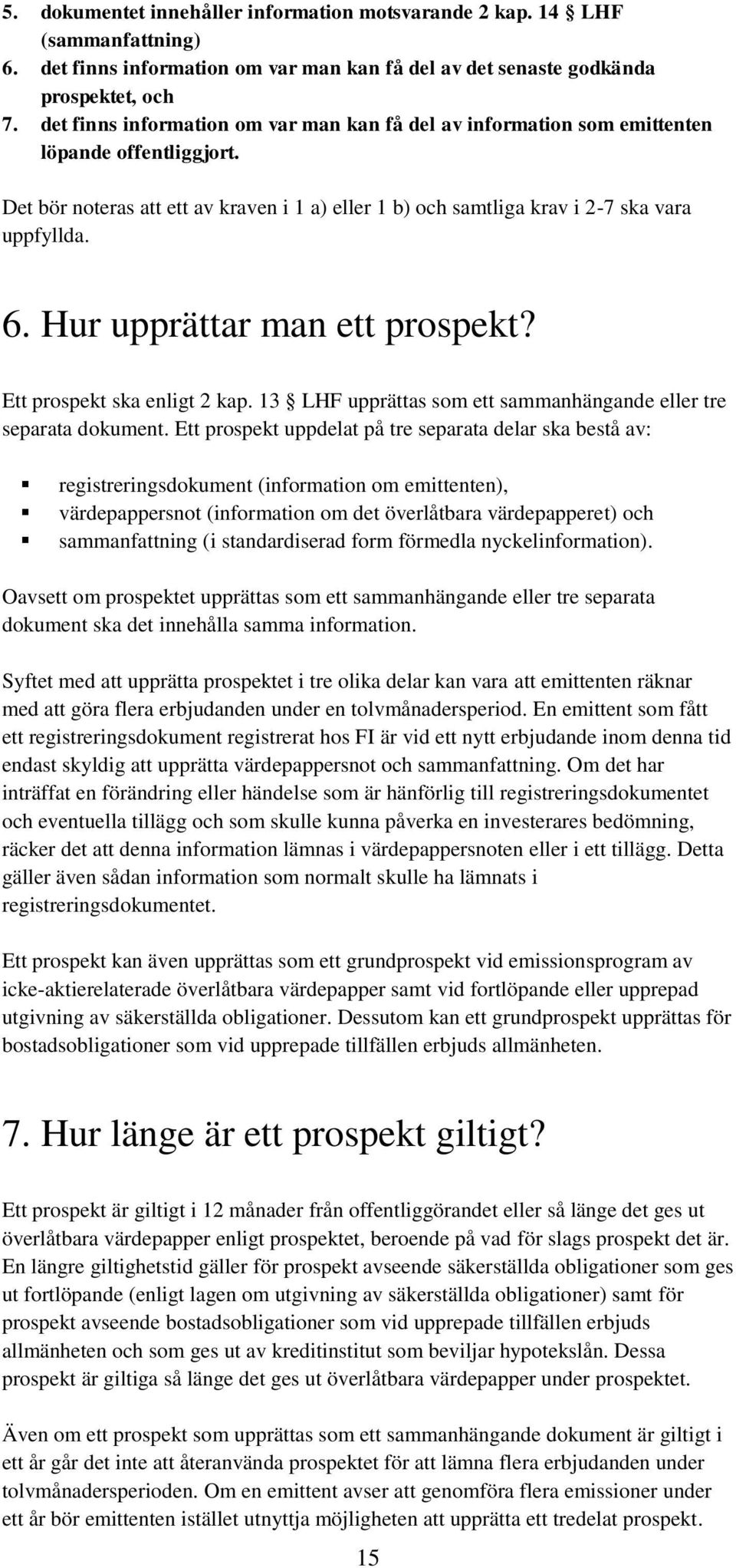 Hur upprättar man ett prospekt? Ett prospekt ska enligt 2 kap. 13 LHF upprättas som ett sammanhängande eller tre separata dokument.