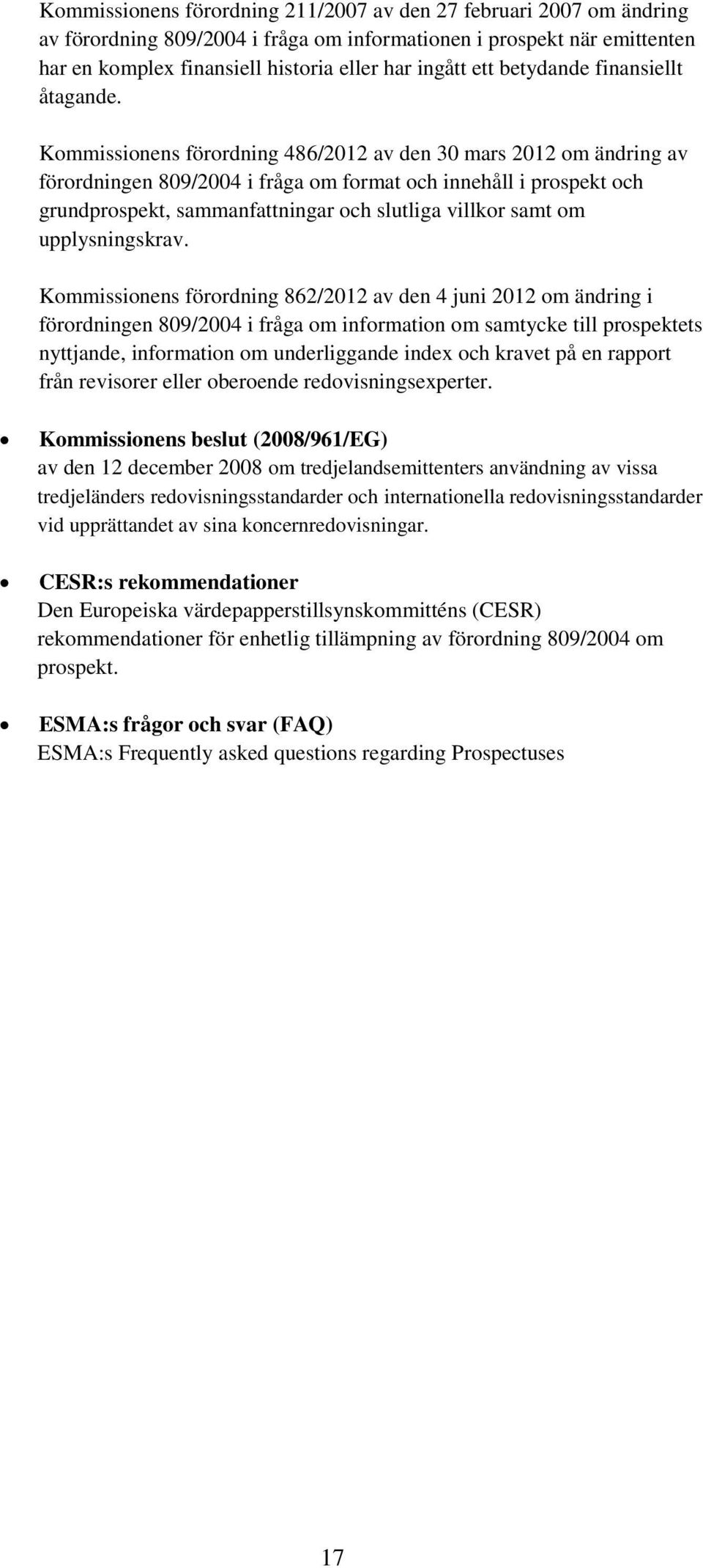 Kommissionens förordning 486/2012 av den 30 mars 2012 om ändring av förordningen 809/2004 i fråga om format och innehåll i prospekt och grundprospekt, sammanfattningar och slutliga villkor samt om