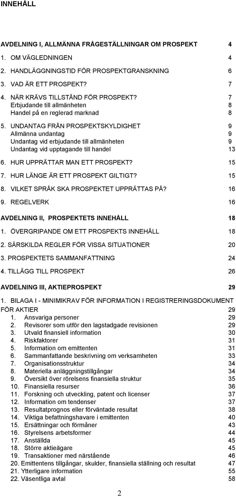 UNDANTAG FRÅN PROSPEKTSKYLDIGHET 9 Allmänna undantag 9 Undantag vid erbjudande till allmänheten 9 Undantag vid upptagande till handel 13 6. HUR UPPRÄTTAR MAN ETT PROSPEKT? 15 7.