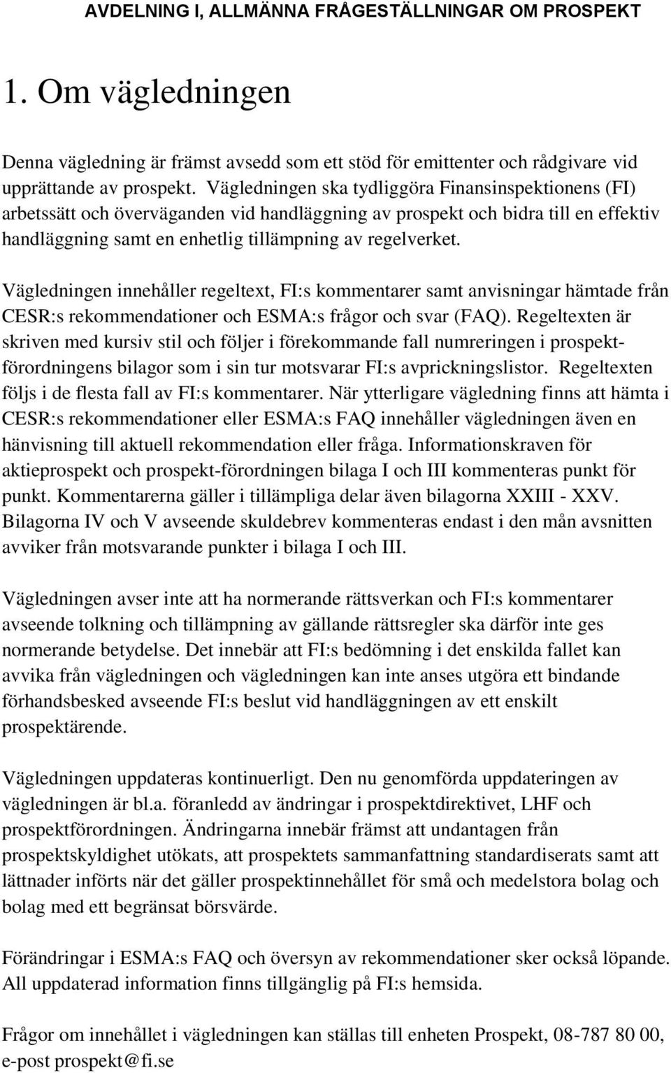 Vägledningen innehåller regeltext, FI:s kommentarer samt anvisningar hämtade från CESR:s rekommendationer och ESMA:s frågor och svar (FAQ).