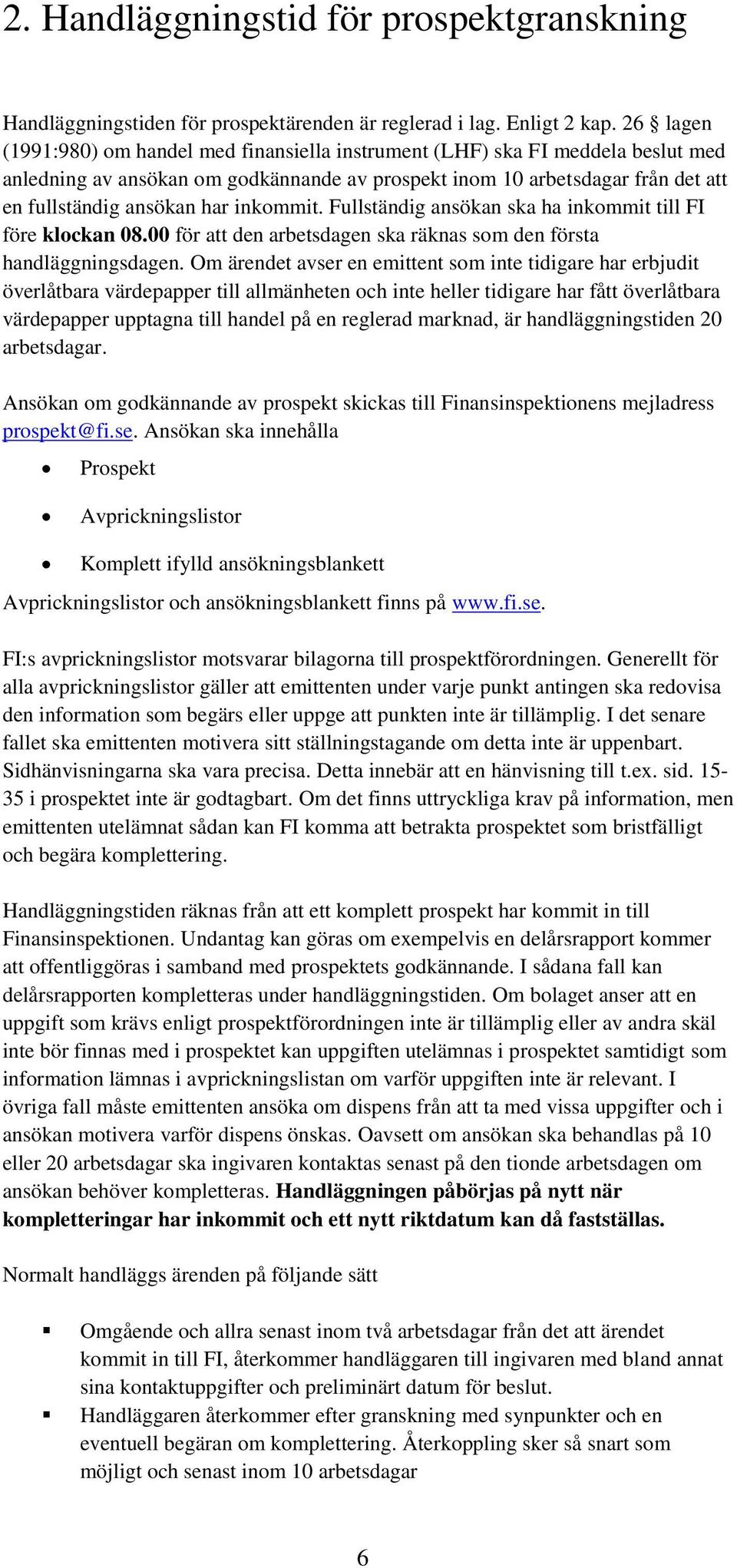 inkommit. Fullständig ansökan ska ha inkommit till FI före klockan 08.00 för att den arbetsdagen ska räknas som den första handläggningsdagen.