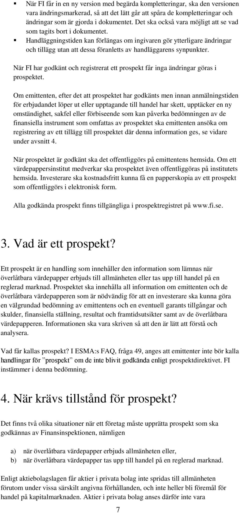 Handläggningstiden kan förlängas om ingivaren gör ytterligare ändringar och tillägg utan att dessa föranletts av handläggarens synpunkter.