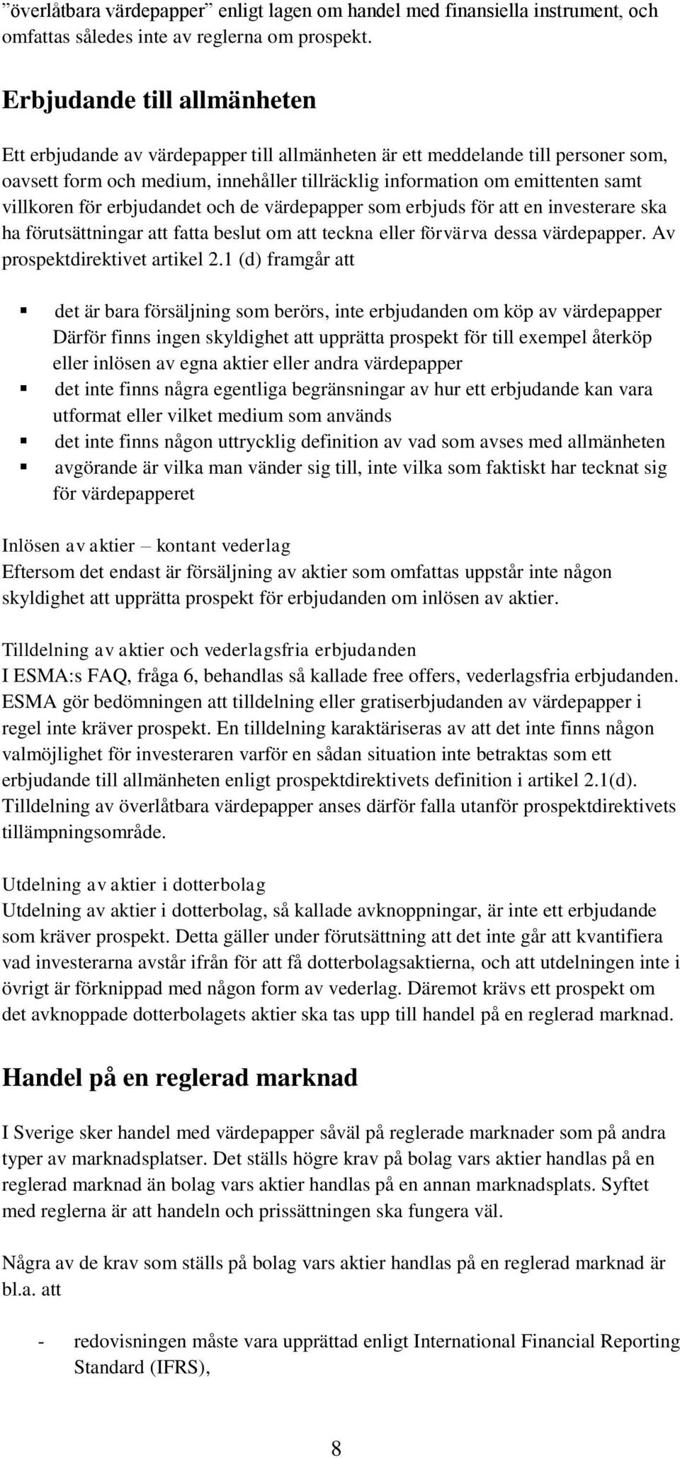 villkoren för erbjudandet och de värdepapper som erbjuds för att en investerare ska ha förutsättningar att fatta beslut om att teckna eller förvärva dessa värdepapper. Av prospektdirektivet artikel 2.