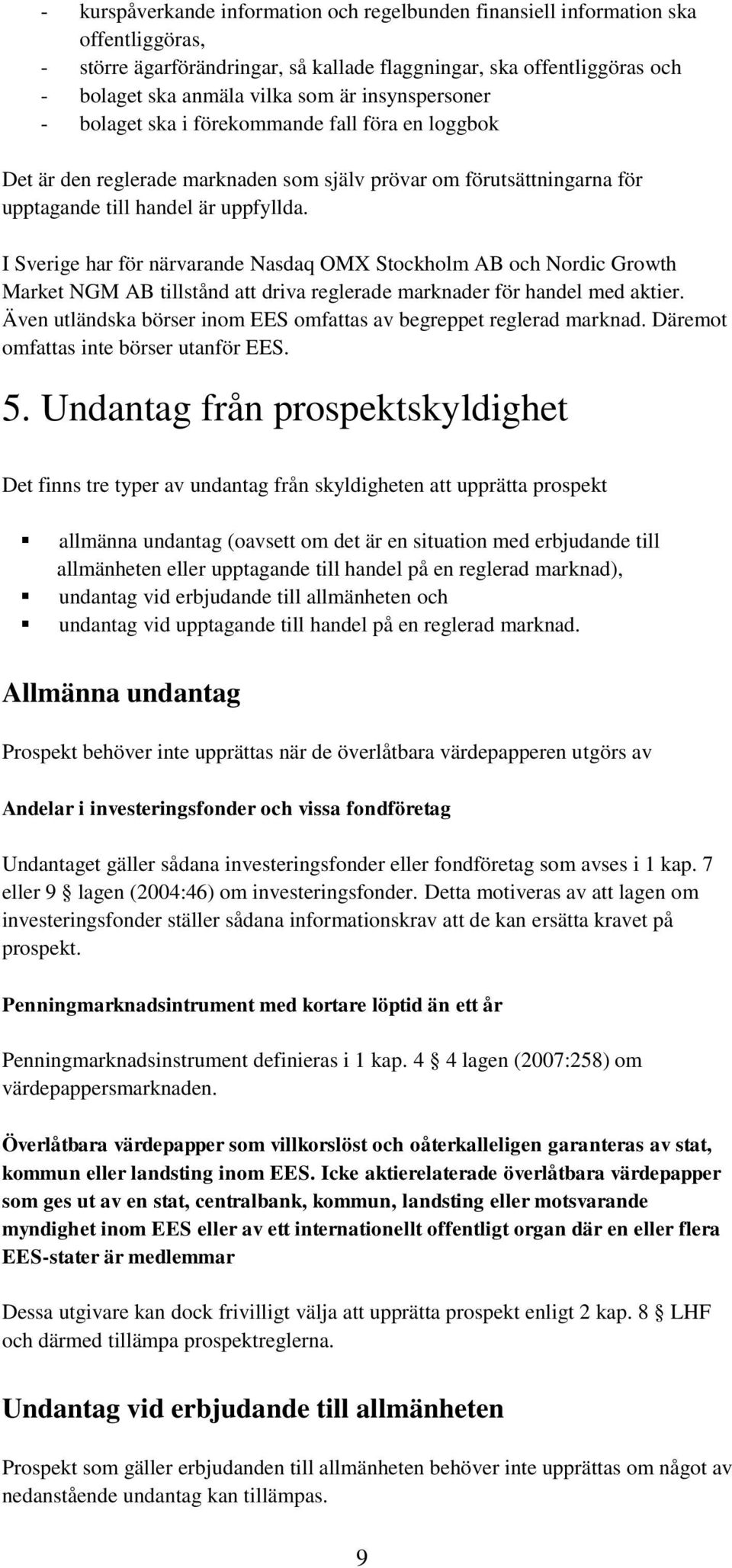 I Sverige har för närvarande Nasdaq OMX Stockholm AB och Nordic Growth Market NGM AB tillstånd att driva reglerade marknader för handel med aktier.