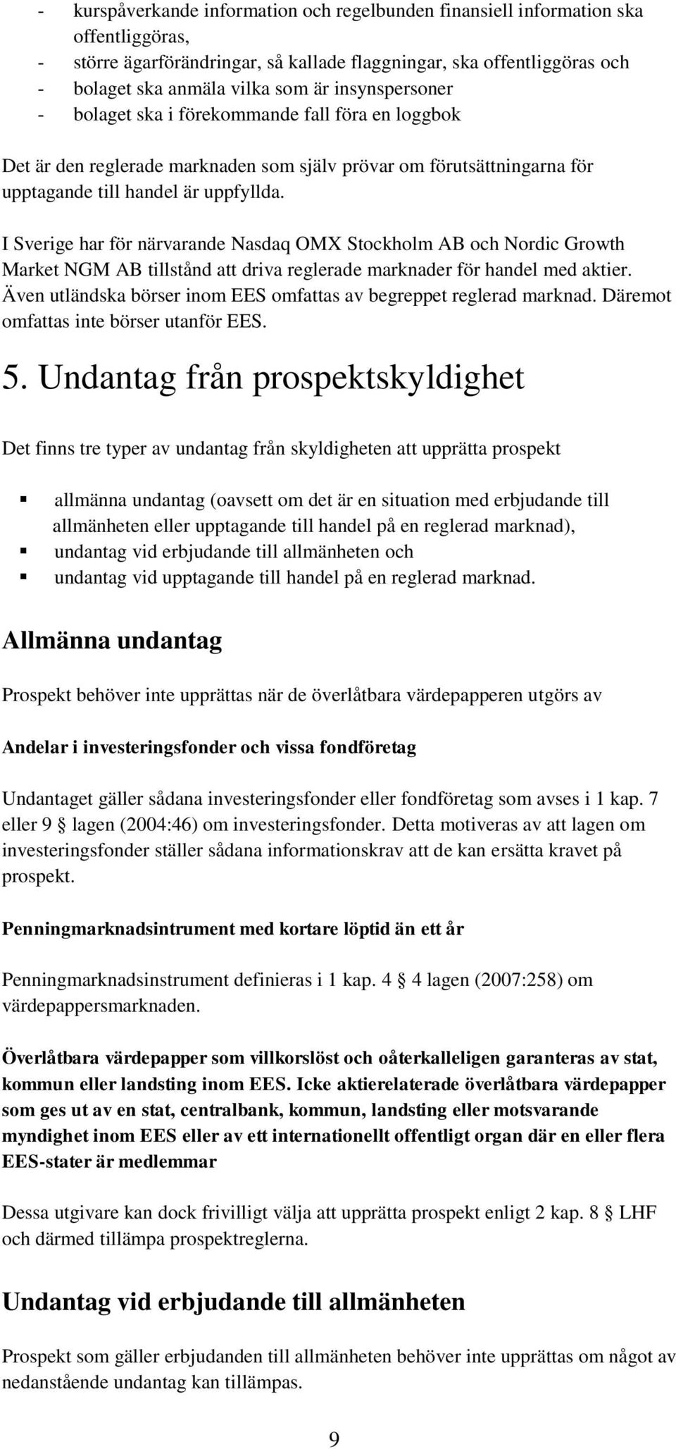 I Sverige har för närvarande Nasdaq OMX Stockholm AB och Nordic Growth Market NGM AB tillstånd att driva reglerade marknader för handel med aktier.