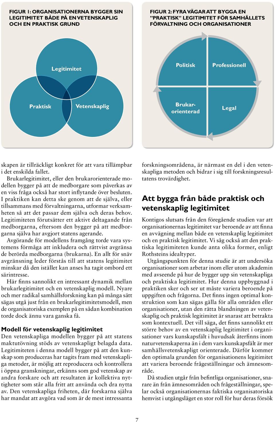 Brukarlegitimitet, eller den brukarorienterade modellen bygger på att de medborgare som påverkas av en viss fråga också har stort inflytande över besluten.