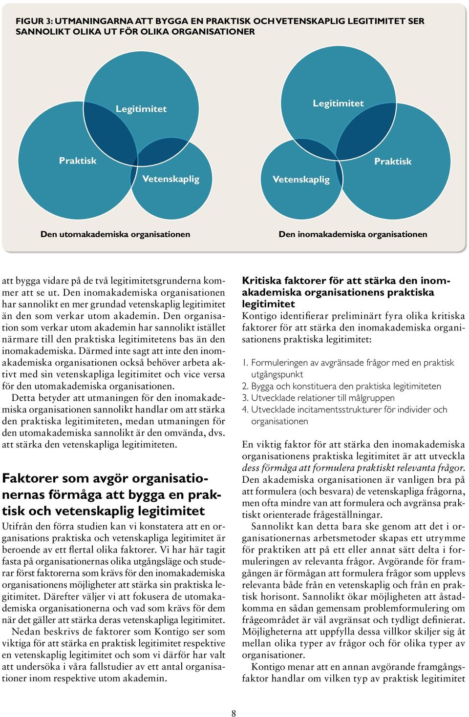 Den inomakademiska organisationen har sannolikt en mer grundad vetenskaplig legitimitet än den som verkar utom akademin.