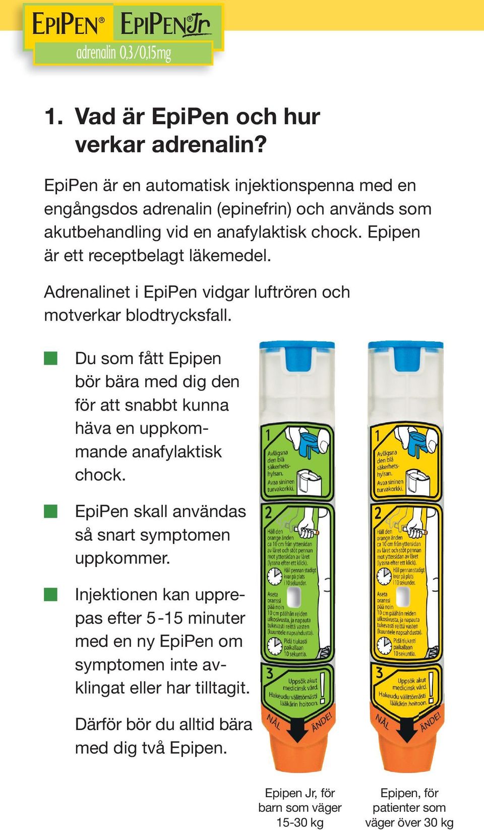 Epipen är ett receptbelagt läkemedel. Adrenalinet i EpiPen vidgar luftrören och motverkar blodtrycksfall.