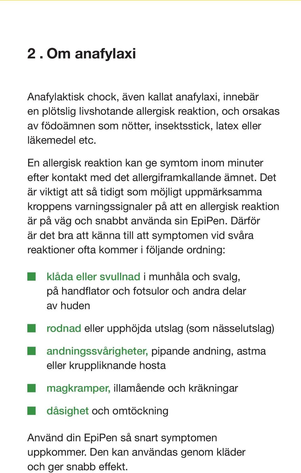 Det är viktigt att så tidigt som möjligt uppmärksamma kroppens varningssignaler på att en allergisk reaktion är på väg och snabbt använda sin EpiPen.