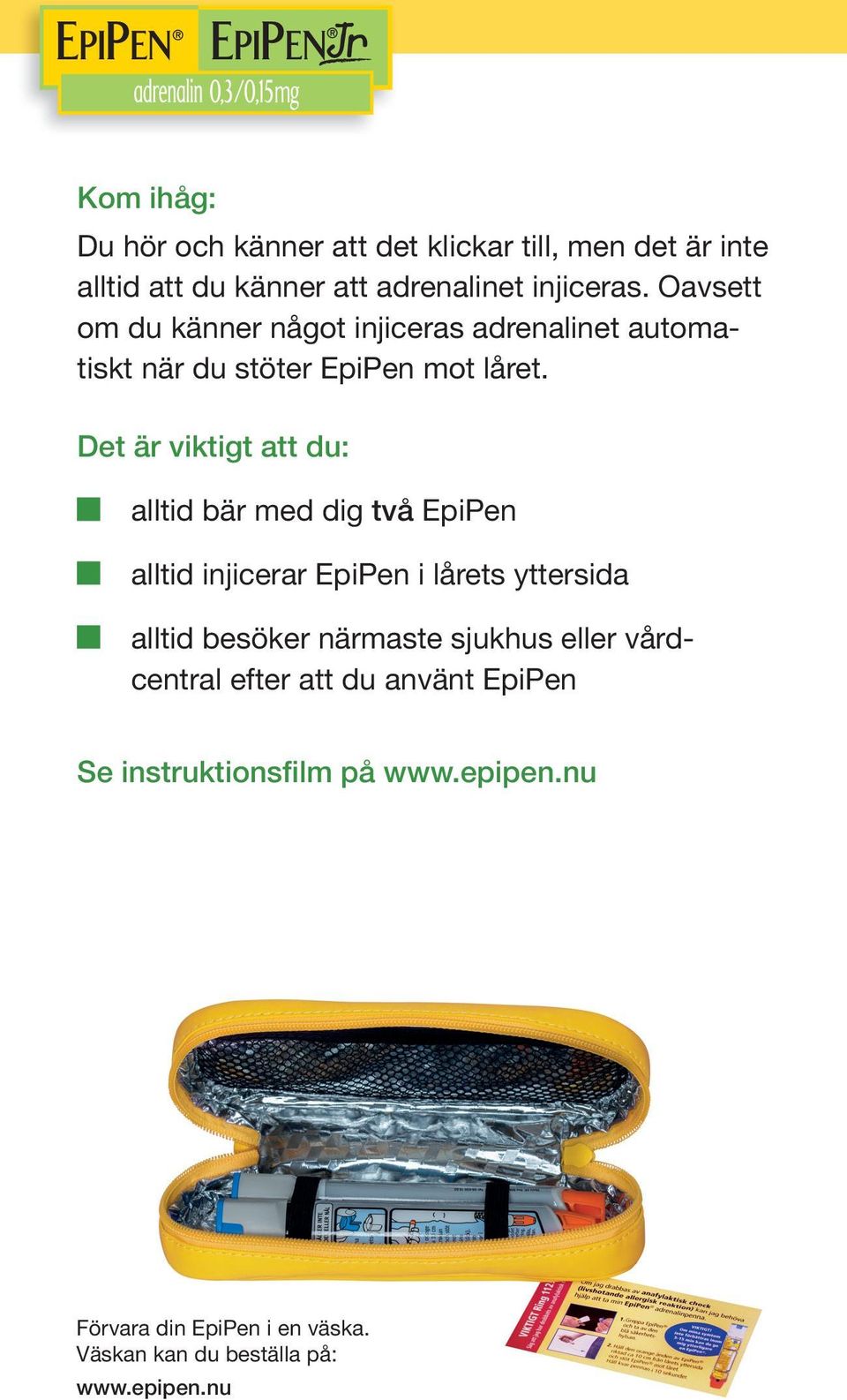 Det är viktigt att du: alltid bär med dig två EpiPen alltid injicerar EpiPen i lårets yttersida alltid besöker närmaste
