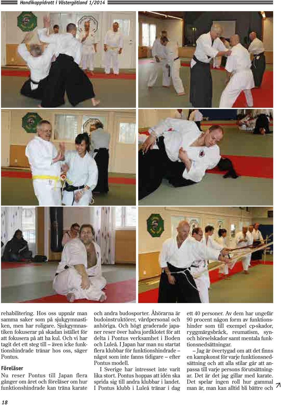 Föreläser Nu reser Pontus till Japan flera gånger om året och föreläser om hur funktionshindrade kan träna karate 18 och andra budosporter. Åhörarna är budoinstruktörer, vårdpersonal och anhöriga.