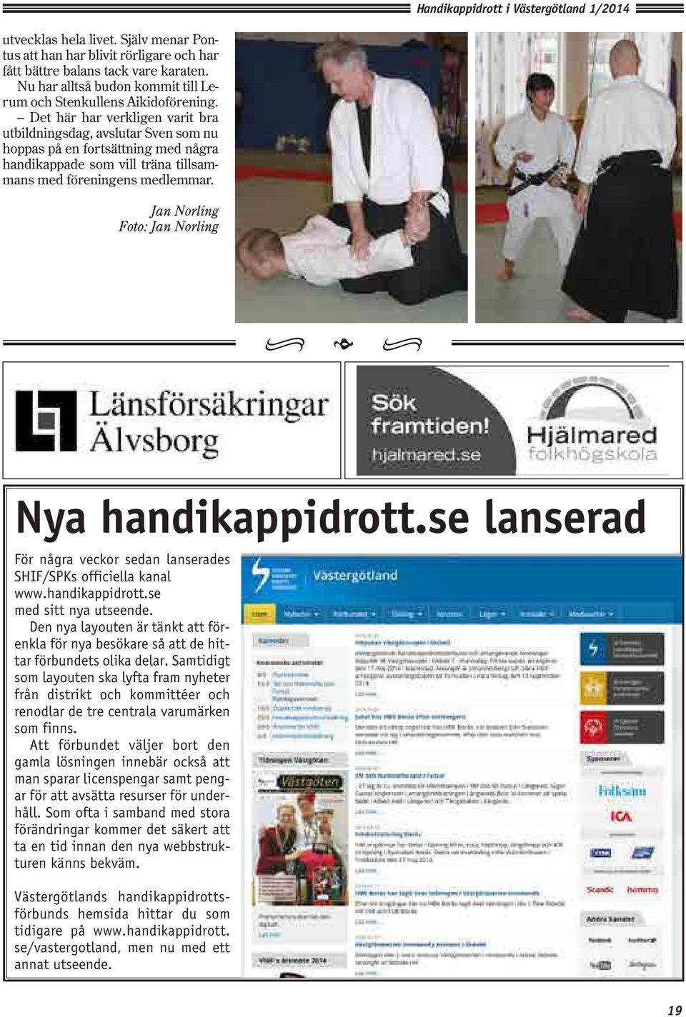 Jan Norling Foto: Jan Norling Nya handikappidrott.se lanserad För några veckor sedan lanserades SHIF/SPKs officiella kanal www.handikappidrott.se med sitt nya utseende.