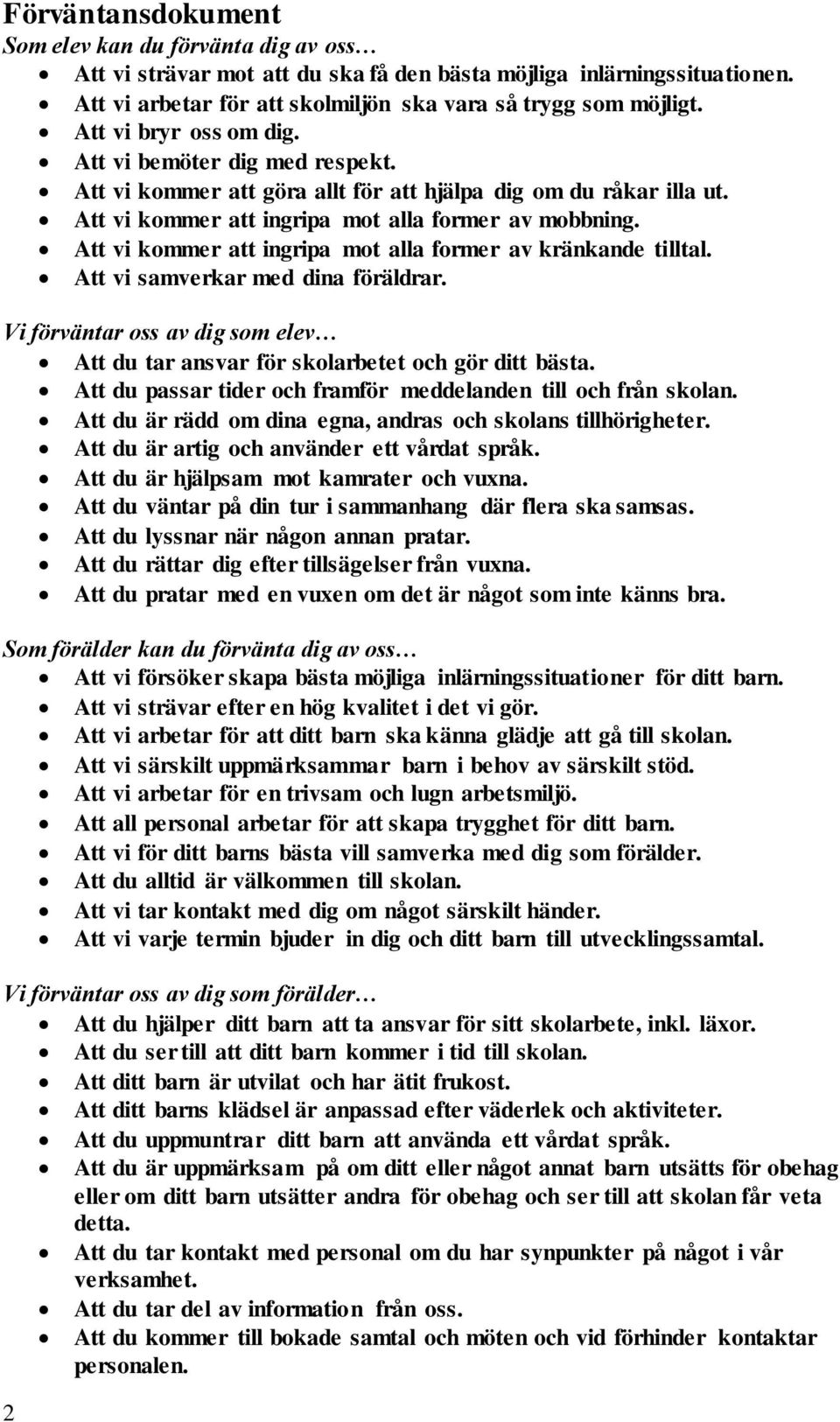 Att vi kommer att ingripa mot alla former av kränkande tilltal. Att vi samverkar med dina föräldrar. Vi förväntar oss av dig som elev Att du tar ansvar för skolarbetet och gör ditt bästa.