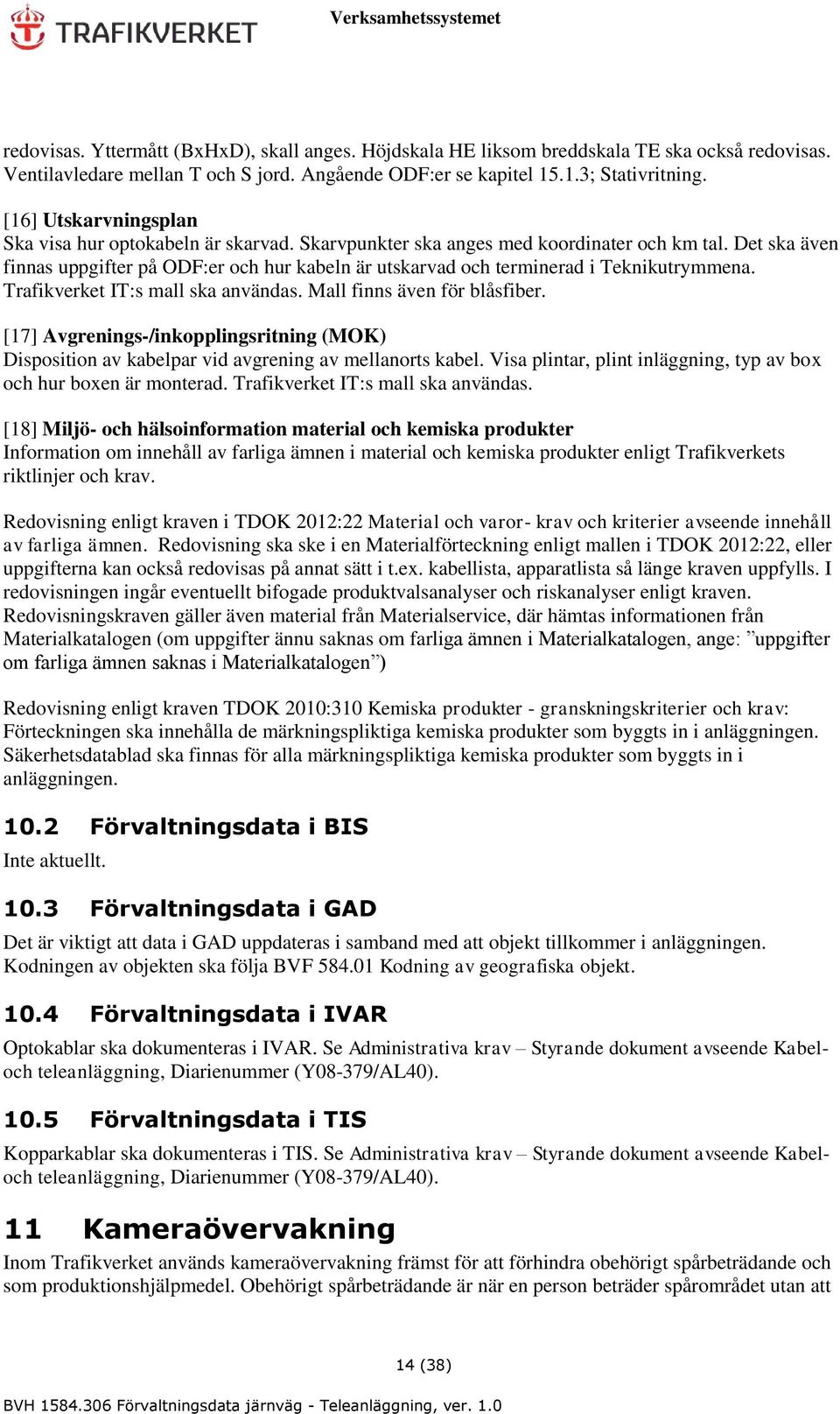 Det ska även finnas uppgifter på ODF:er och hur kabeln är utskarvad och terminerad i Teknikutrymmena. Trafikverket IT:s mall ska användas. Mall finns även för blåsfiber.