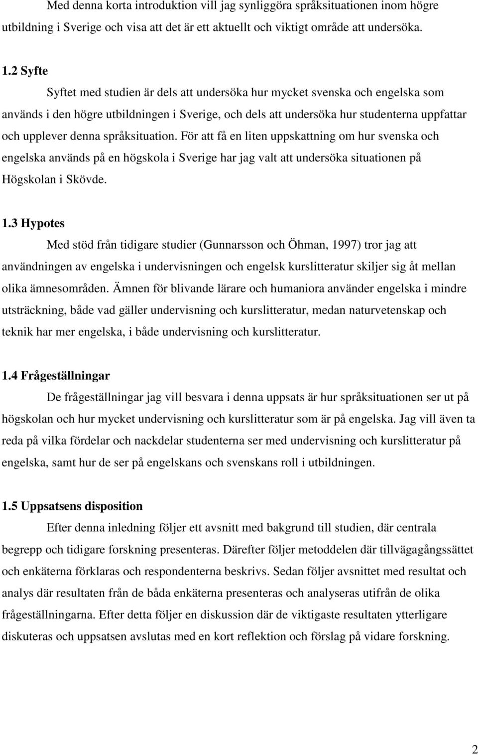 språksituation. För att få en liten uppskattning om hur svenska och engelska används på en högskola i Sverige har jag valt att undersöka situationen på Högskolan i Skövde. 1.