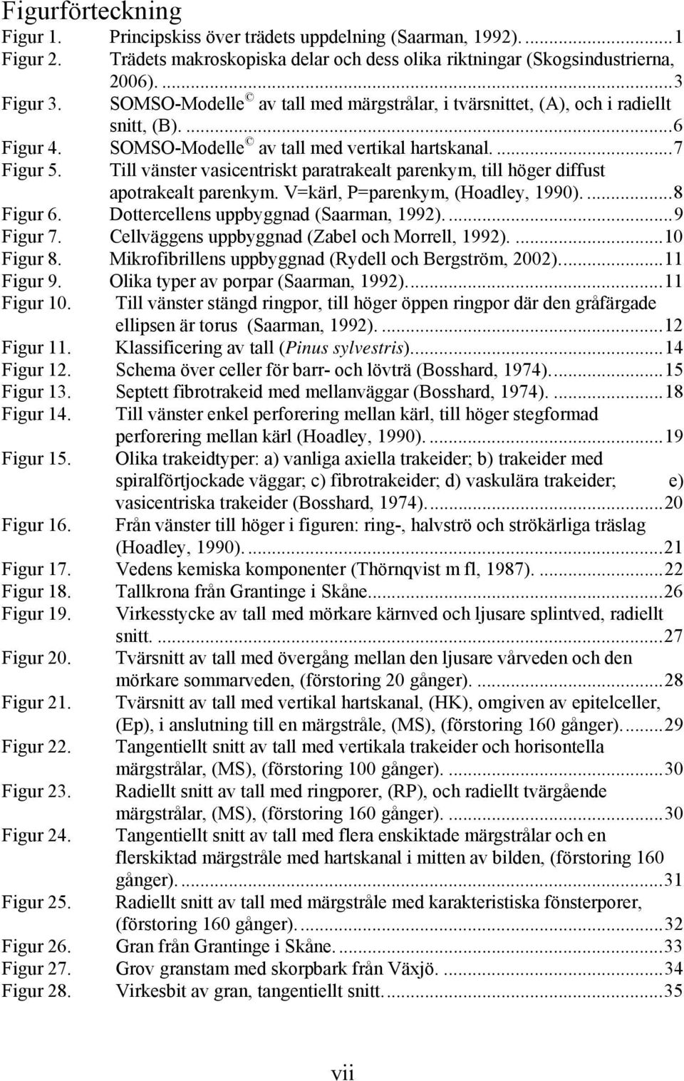 Till vänster vasicentriskt paratrakealt parenkym, till höger diffust apotrakealt parenkym. V=kärl, P=parenkym, (Hoadley, 1990)....8 Figur 6. Dottercellens uppbyggnad (Saarman, 1992)....9 Figur 7.