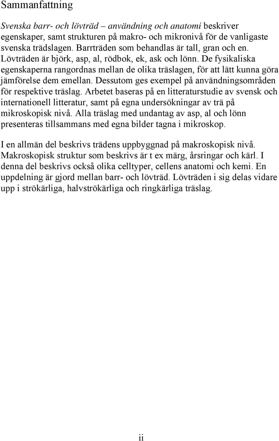 De fysikaliska egenskaperna rangordnas mellan de olika träslagen, för att lätt kunna göra jämförelse dem emellan. Dessutom ges exempel på användningsområden för respektive träslag.
