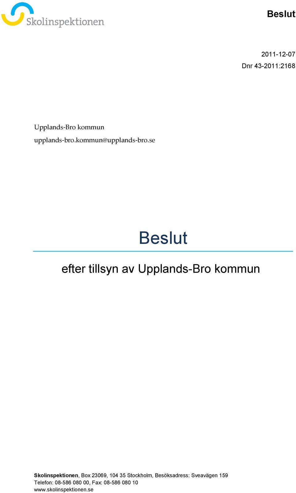 U ppl ands-br o Skolinspektionen, Box 23069, 104 35 Stockholm,