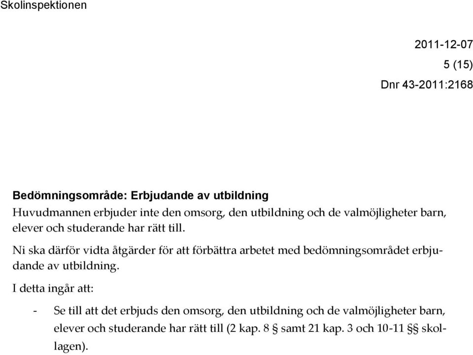 Ni ska därför vidta åtgärder för att förbättra arbetet med bedömningsområdet erbjudande av utbildning.