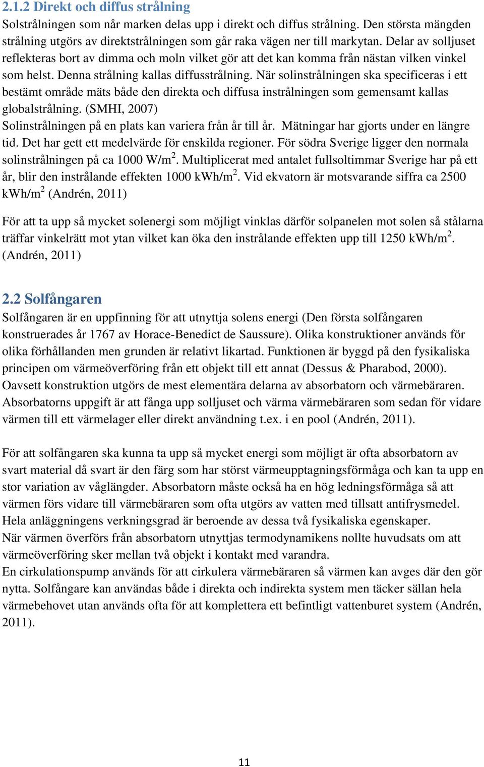 När solinstrålningen ska specificeras i ett bestämt område mäts både den direkta och diffusa instrålningen som gemensamt kallas globalstrålning.