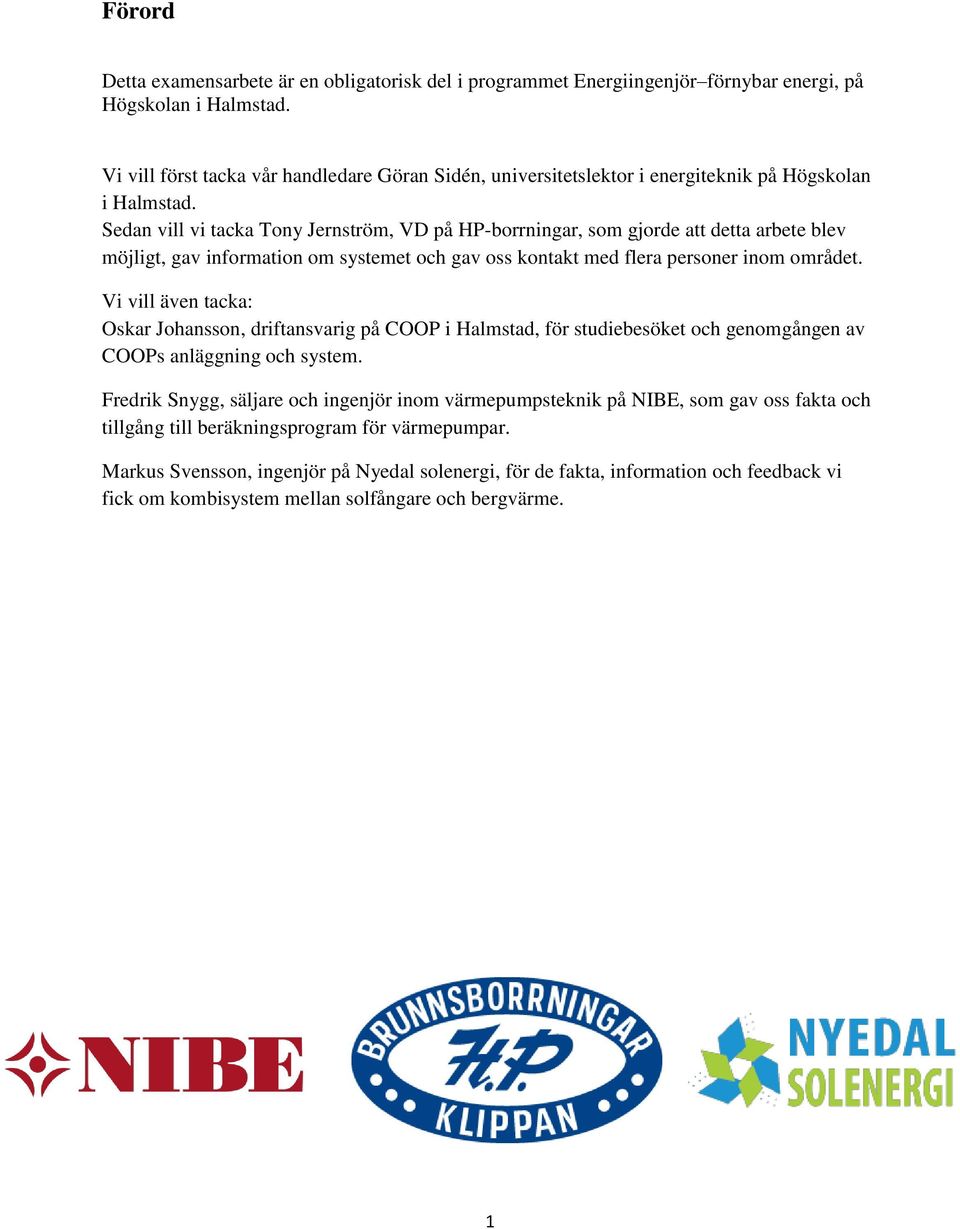 Sedan vill vi tacka Tony Jernström, VD på HP-borrningar, som gjorde att detta arbete blev möjligt, gav information om systemet och gav oss kontakt med flera personer inom området.