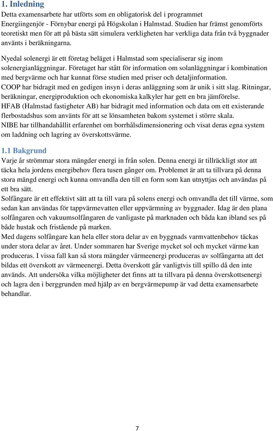 Nyedal solenergi är ett företag beläget i Halmstad som specialiserar sig inom solenergianläggningar.