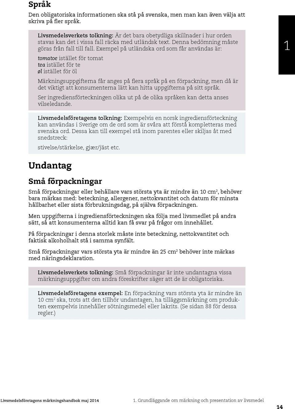 Exempel på utländska ord som får användas är: tomatoe istället för tomat tea istället för te øl istället för öl Märkningsuppgifterna får anges på flera språk på en förpackning, men då är det viktigt