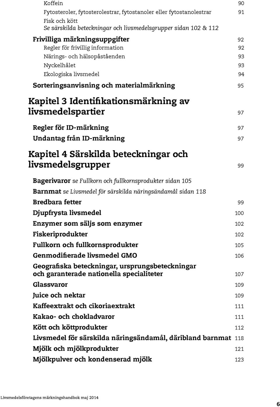 97 Regler för ID-märkning 97 Undantag från ID-märkning 97 Kapitel 4 Särskilda beteckningar och livsmedelsgrupper 99 Bagerivaror se Fullkorn och fullkornsprodukter sidan 105 Barnmat se Livsmedel för