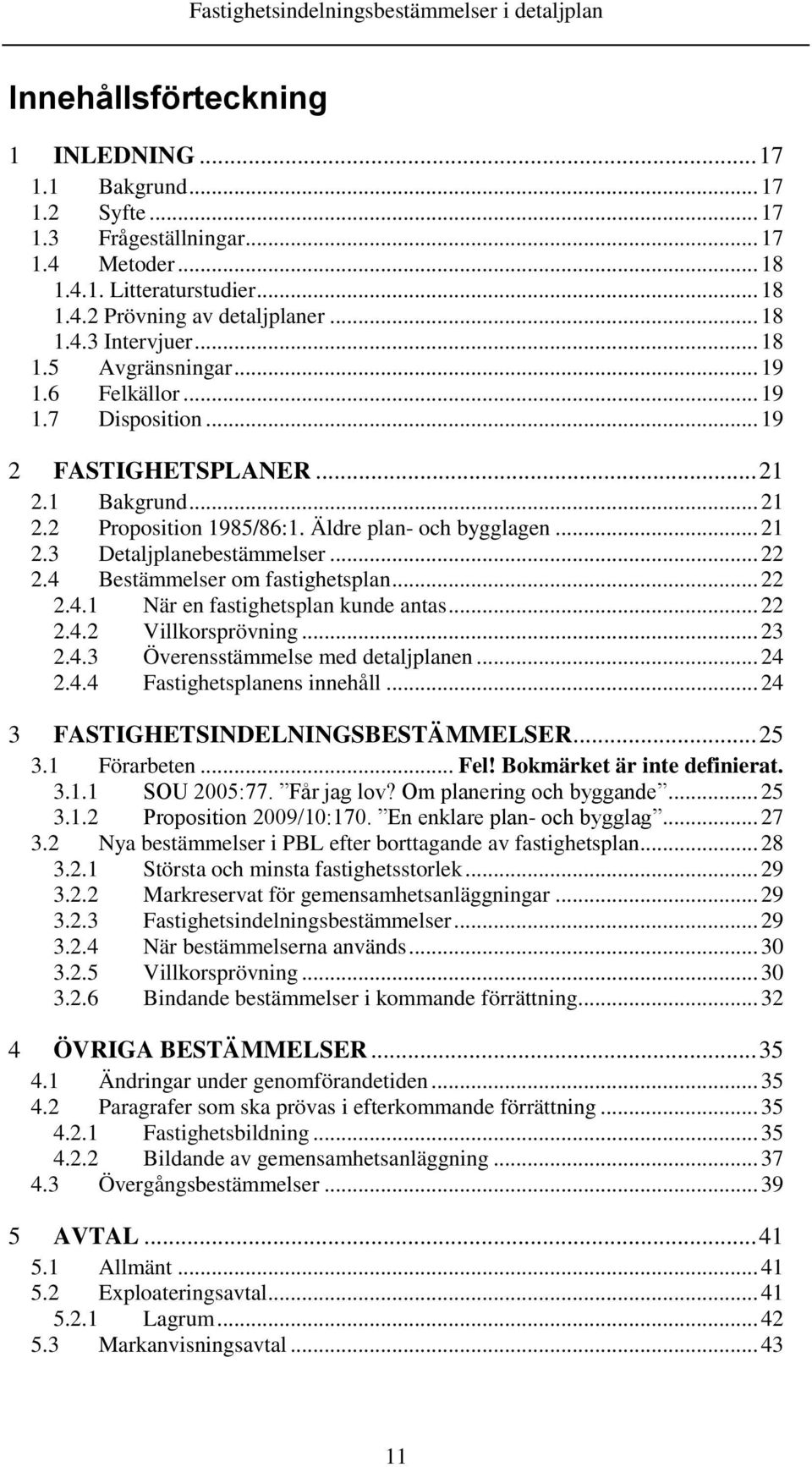 .. 22 2.4 Bestämmelser om fastighetsplan... 22 2.4.1 När en fastighetsplan kunde antas... 22 2.4.2 Villkorsprövning... 23 2.4.3 Överensstämmelse med detaljplanen... 24 2.4.4 Fastighetsplanens innehåll.