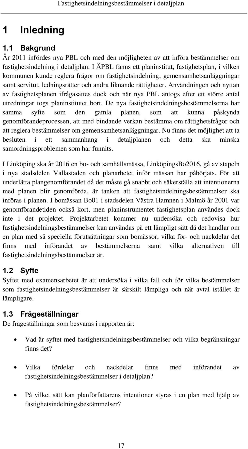 Användningen och nyttan av fastighetsplanen ifrågasattes dock och när nya PBL antogs efter ett större antal utredningar togs planinstitutet bort.