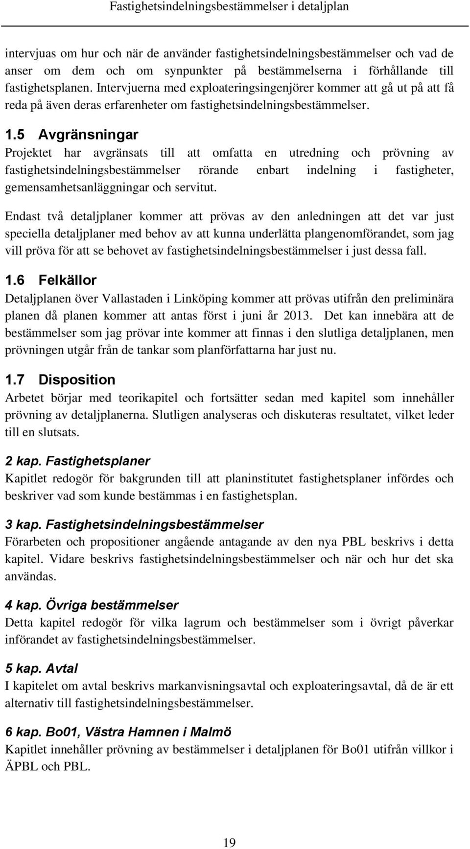 5 Avgränsningar Projektet har avgränsats till att omfatta en utredning och prövning av fastighetsindelningsbestämmelser rörande enbart indelning i fastigheter, gemensamhetsanläggningar och servitut.