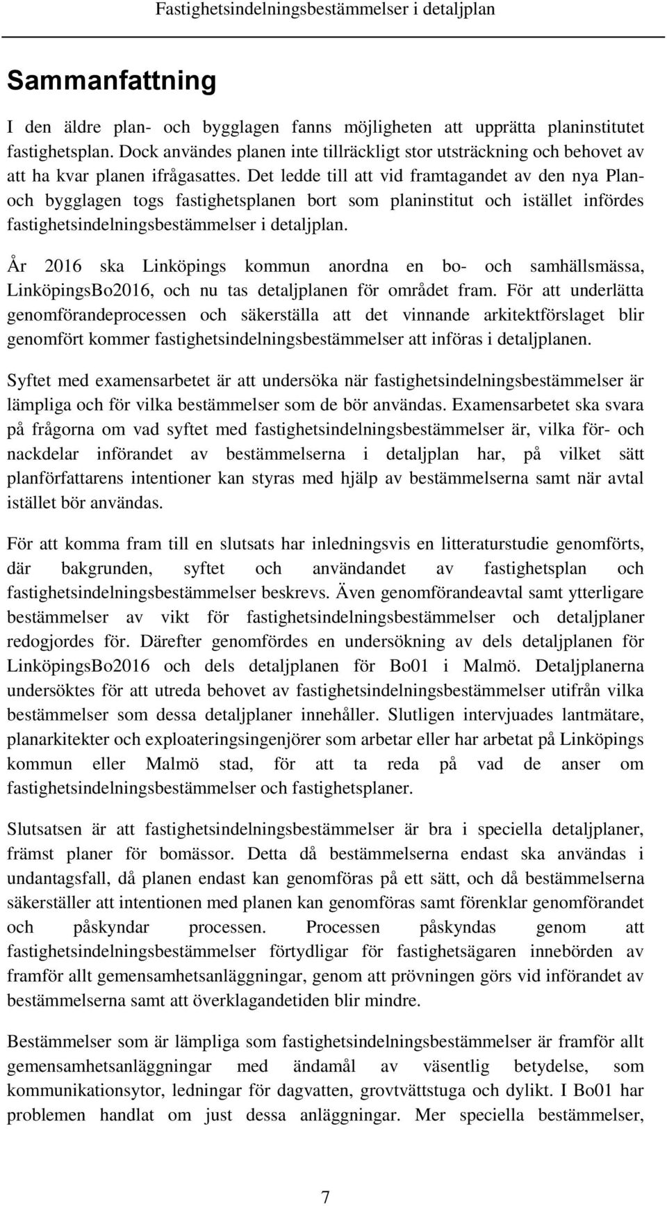 Det ledde till att vid framtagandet av den nya Planoch bygglagen togs fastighetsplanen bort som planinstitut och istället infördes fastighetsindelningsbestämmelser i detaljplan.